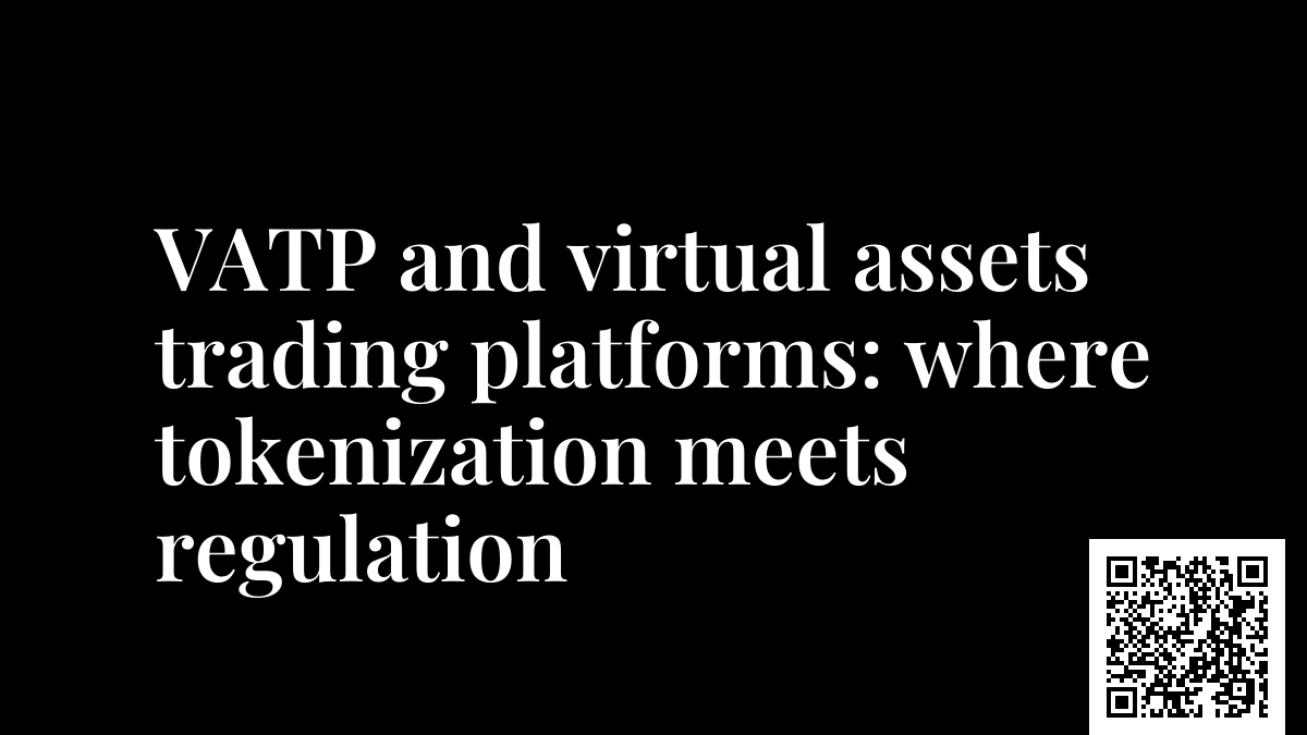 VATP and virtual assets trading platforms: where tokenization meets regulation